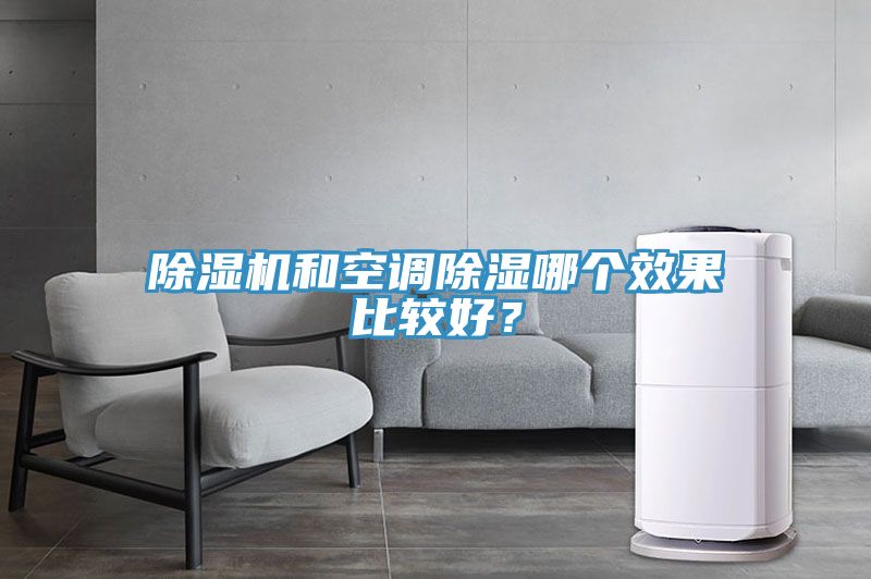 除濕機(jī)和空調(diào)除濕哪個(gè)效果比較好？