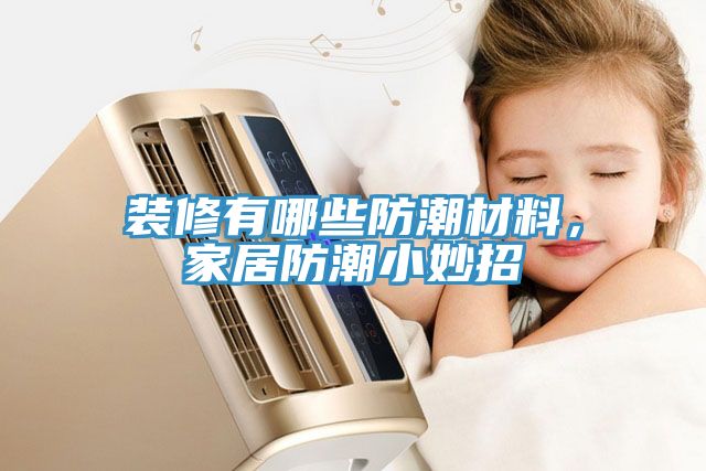 裝修有哪些防潮材料，家居防潮小妙招