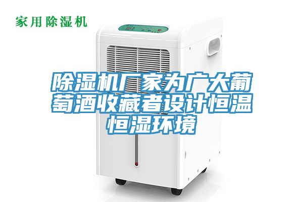除濕機(jī)廠家為廣大葡萄酒收藏者設(shè)計(jì)恒溫恒濕環(huán)境