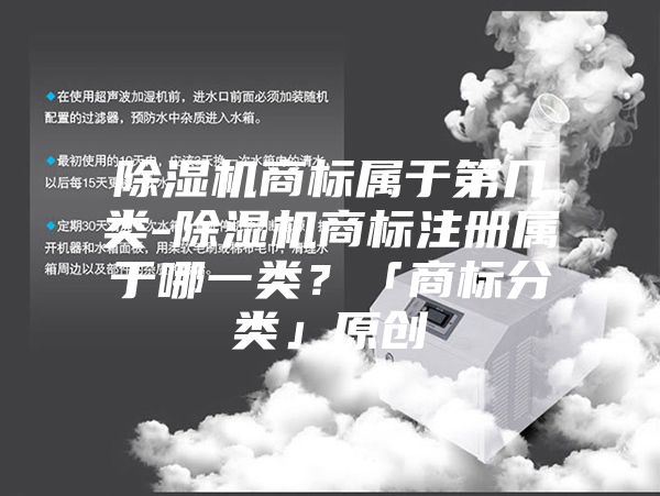 除濕機商標屬于第幾類-除濕機商標注冊屬于哪一類？「商標分類」原創(chuàng)