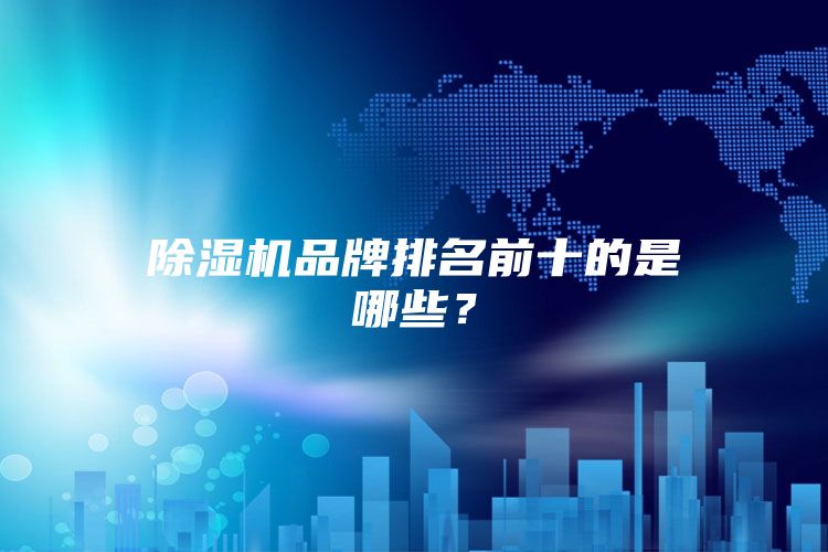 除濕機品牌排名前十的是哪些？