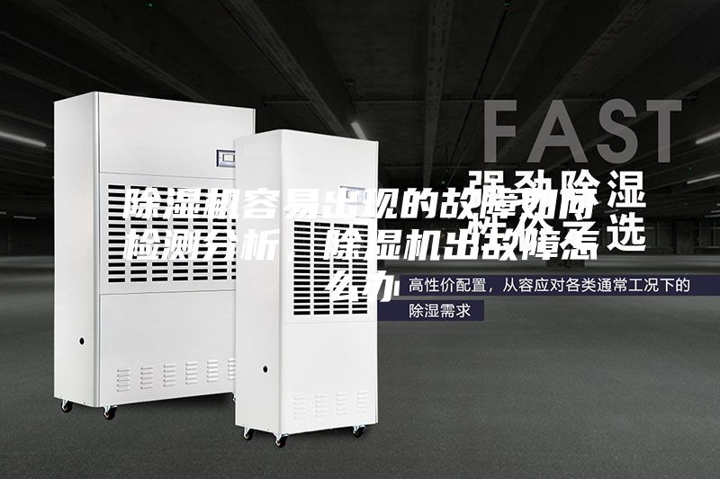 除濕機容易出現的故障如何檢測分析,除濕機出故障怎么辦