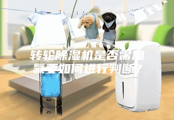 轉(zhuǎn)輪除濕機(jī)是否需加氟要如何進(jìn)行判斷？