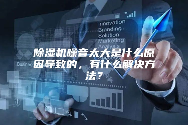 除濕機噪音太大是什么原因?qū)е碌模惺裁唇鉀Q方法？