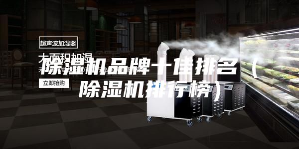 除濕機(jī)品牌十佳排名（除濕機(jī)排行榜）