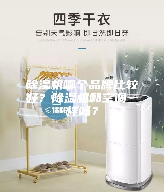 除濕機(jī)哪個(gè)品牌比較好？除濕機(jī)和空調(diào)一樣嗎？