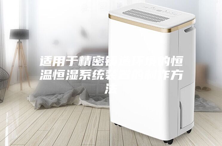 適用于精密鑄造環境的恒溫恒濕系統裝置的制作方法