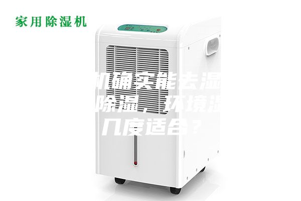 除濕機(jī)確實(shí)能去濕嗎？使用除濕，環(huán)境濕度幾度適合？