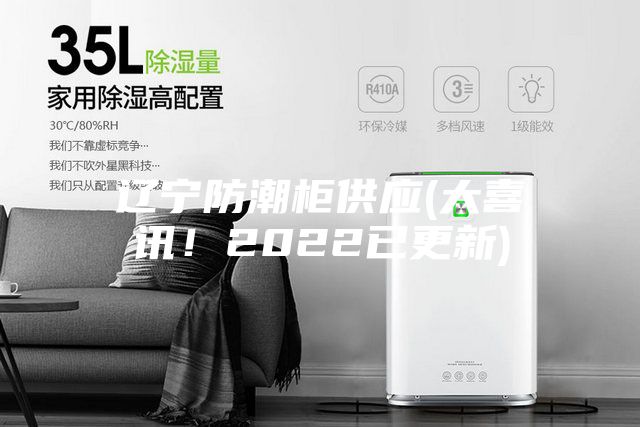 遼寧防潮柜供應(大喜訊！2022已更新)