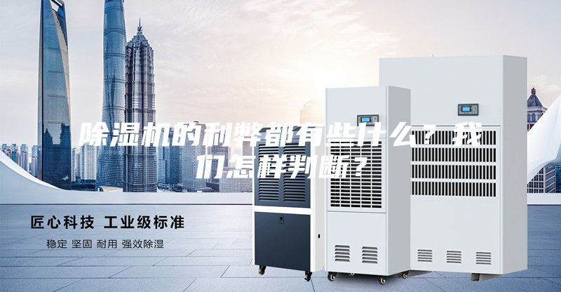 除濕機的利弊都有些什么？我們怎樣判斷？