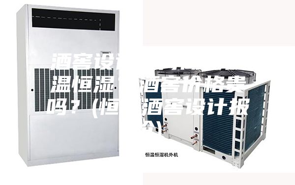 酒窖設計如何做到恒溫恒濕？酒窖價格貴嗎？(恒溫酒窖設計報價)