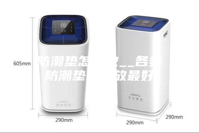 防潮墊怎么放__各類防潮墊怎么放最好