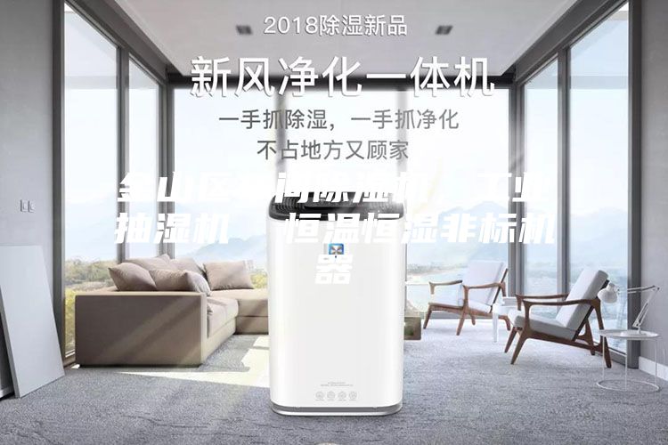 金山區車間除濕機,工業抽濕機 恒溫恒濕非標機器