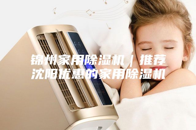 錦州家用除濕機|推薦沈陽優惠的家用除濕機