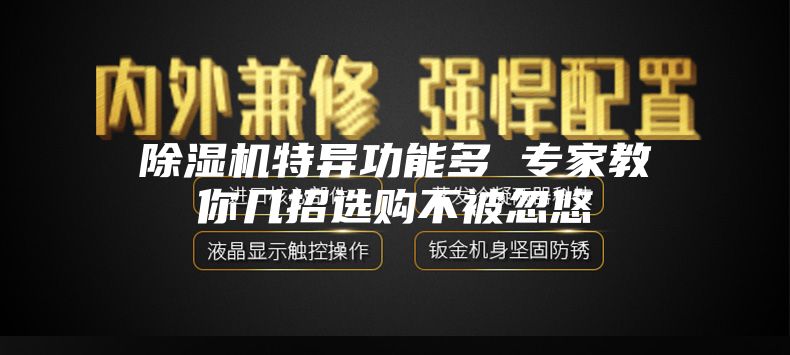 除濕機特異功能多 專家教你幾招選購不被忽悠