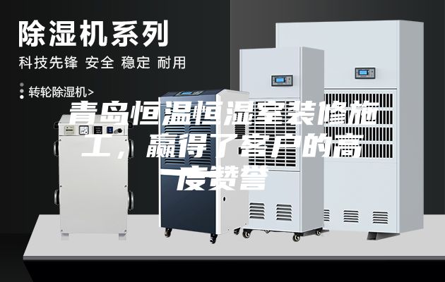 青島恒溫恒濕室裝修施工，贏得了客戶的高度贊譽