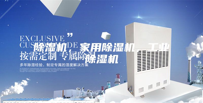 除濕機(jī)，家用除濕機(jī)，工業(yè)除濕機(jī)