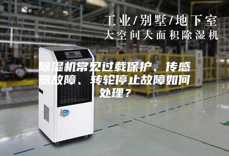 除濕機常見過載保護、傳感器故障、轉輪停止故障如何處理？