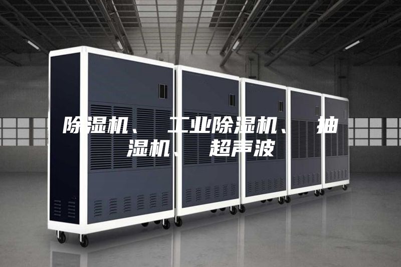 除濕機(jī)、 工業(yè)除濕機(jī)、 抽濕機(jī)、 超聲波