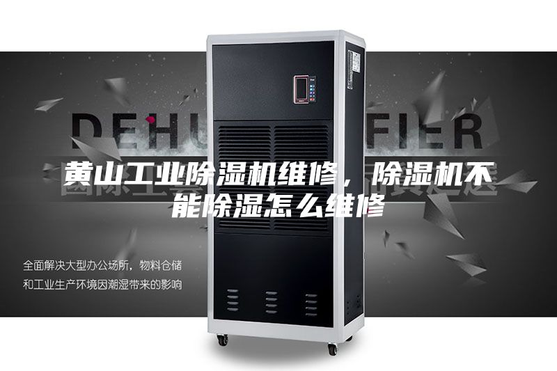 黃山工業除濕機維修，除濕機不能除濕怎么維修